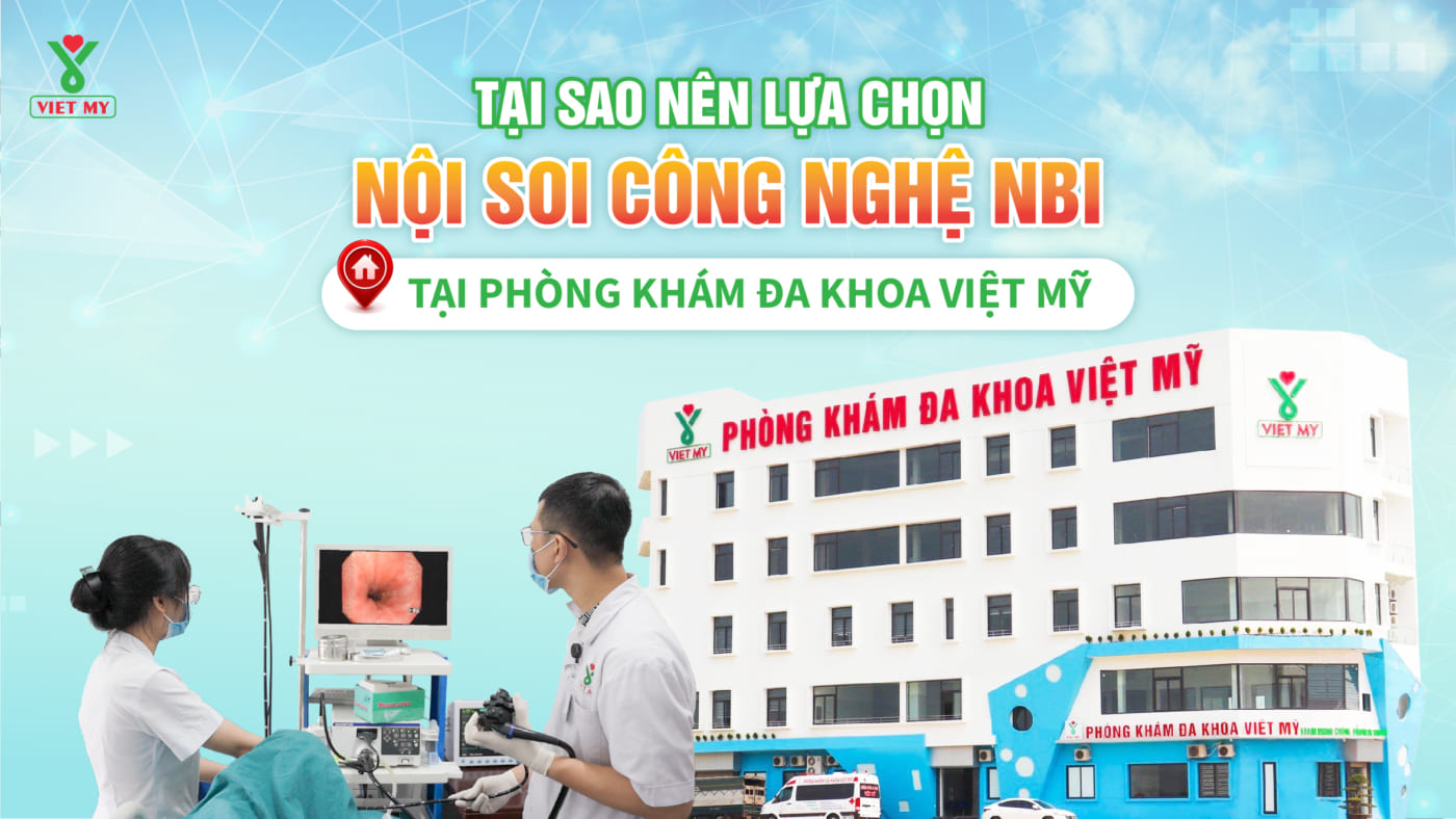 Tại sao nên lựa chọn nội soi công nghệ NBI tại phòng khám Đa khoa Việt Mỹ